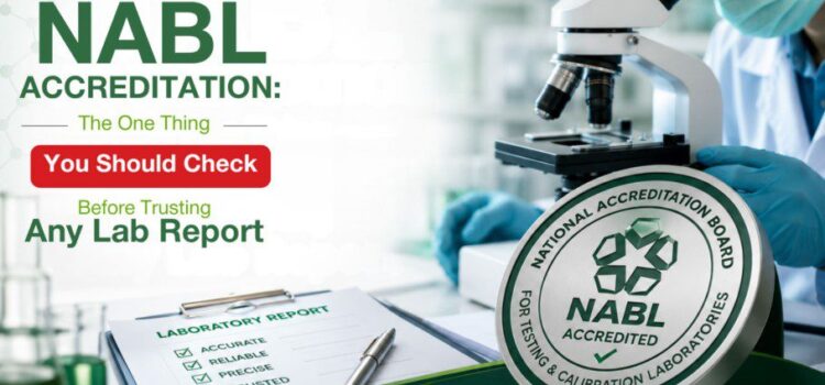 NABL Accreditation: The One Thing You Should Check Before Trusting Any Lab Report